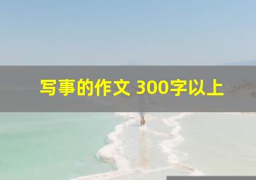 写事的作文 300字以上